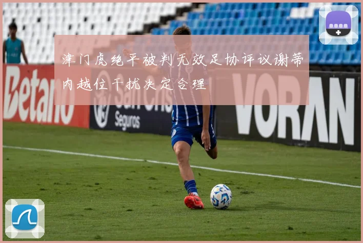 津门虎绝平被判无效足协评议谢蒂内越位干扰决定合理