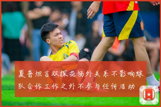 夏普坦言双探花场外关系不影响球队合作工作之外不参与任何活动